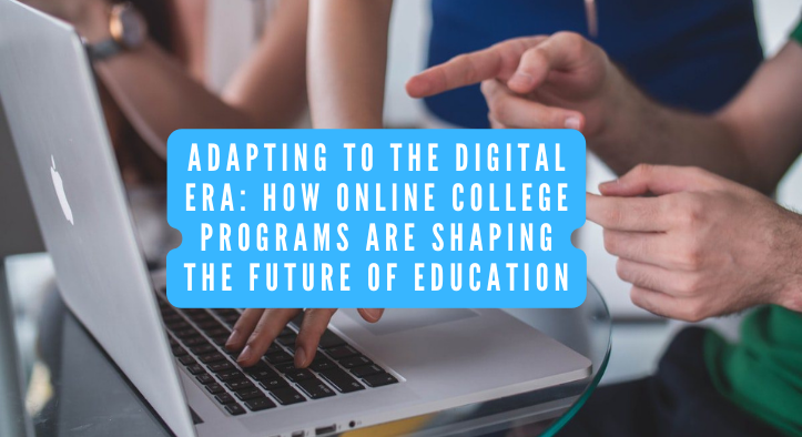 Adapting to the Digital Era How Online College Programs Are Shaping the Future of Education